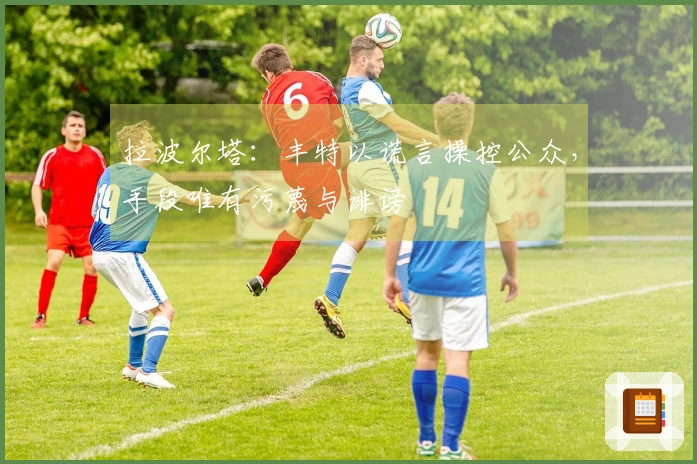 拉波尔塔：丰特以谎言操控公众，手段唯有污蔑与诽谤