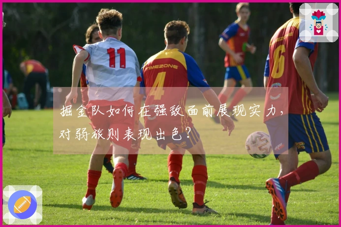 掘金队如何在强敌面前展现实力，对弱旅则表现出色？