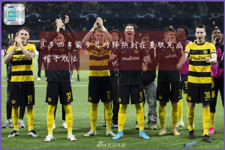 C罗四年前今日对阵热刺在曼联完成帽子戏法