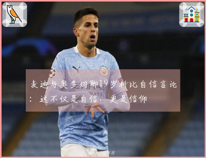 麦迪与奥多姆聊19岁科比自信言论：这不仅是自信，更是信仰