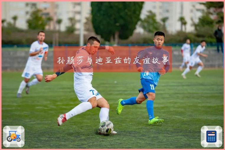 孙颖莎与迪亚兹的友谊故事